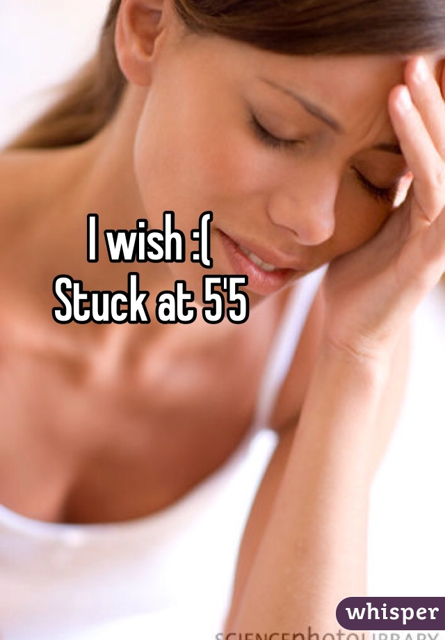 I wish :( 
Stuck at 5'5