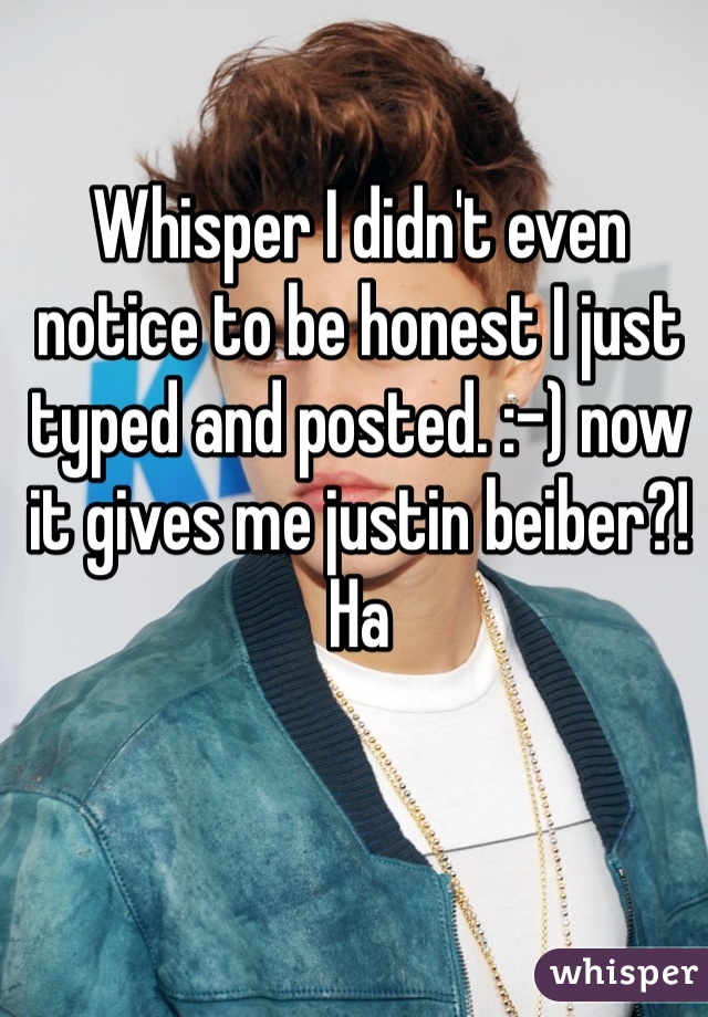 Whisper I didn't even notice to be honest I just typed and posted. :-) now it gives me justin beiber?! Ha