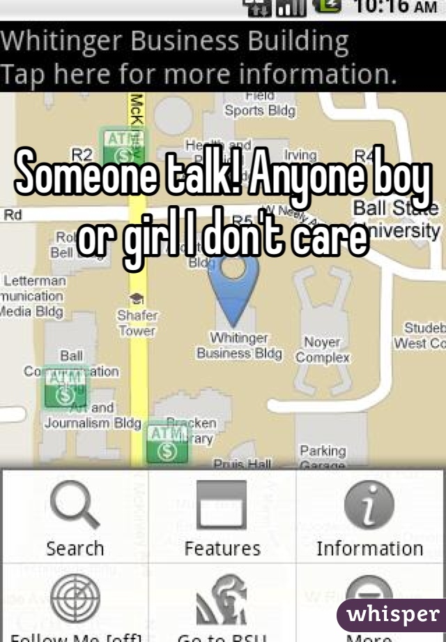 Someone talk! Anyone boy or girl I don't care 