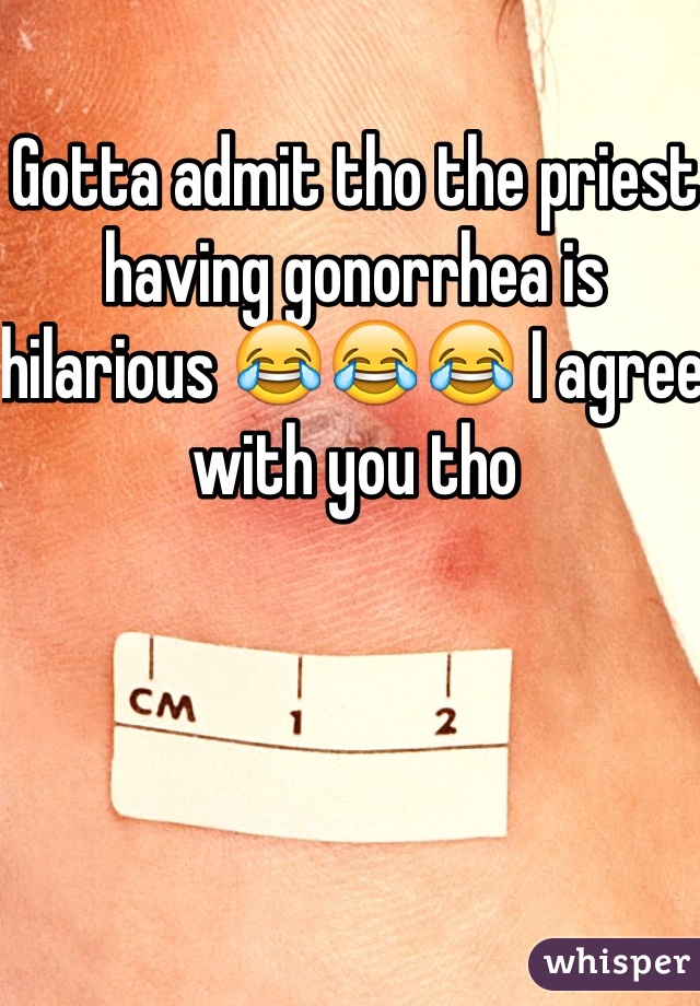 Gotta admit tho the priest having gonorrhea is hilarious 😂😂😂 I agree with you tho 
