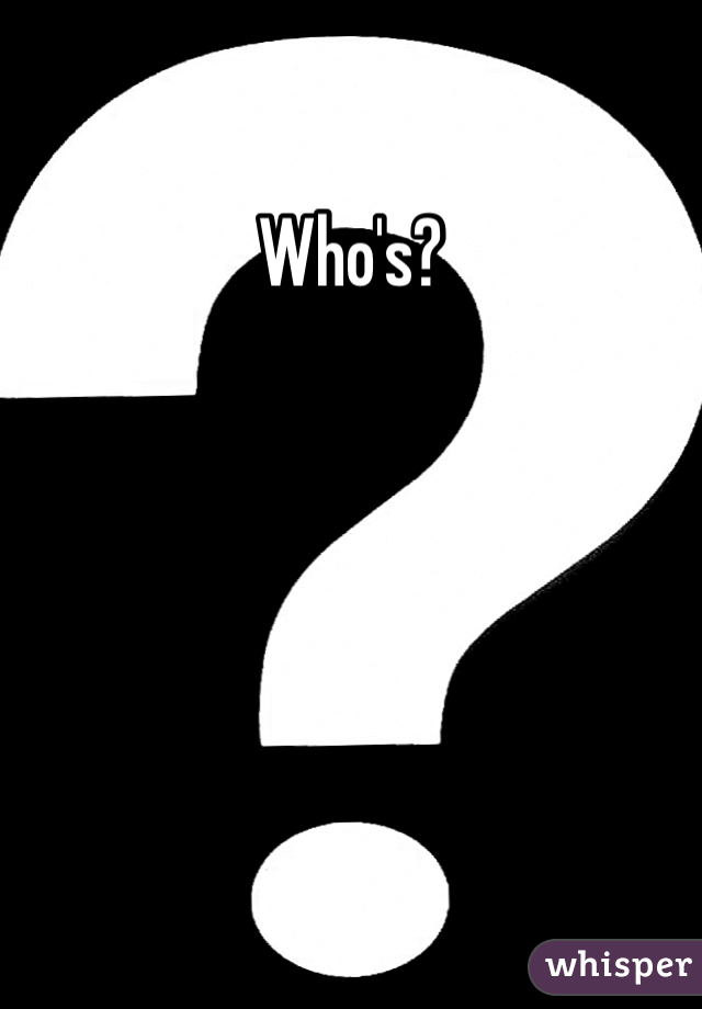 Who's? 