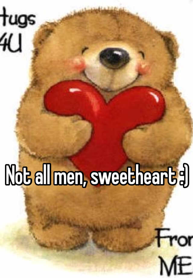 not-all-men-sweetheart