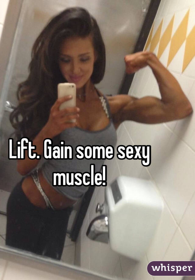 Lift. Gain some sexy muscle!