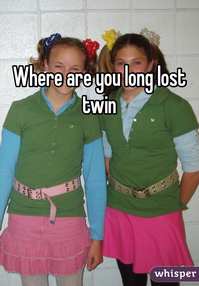 Where are you long lost twin