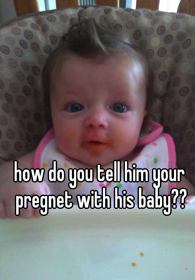 how-do-you-tell-him-your-pregnet-with-his-baby