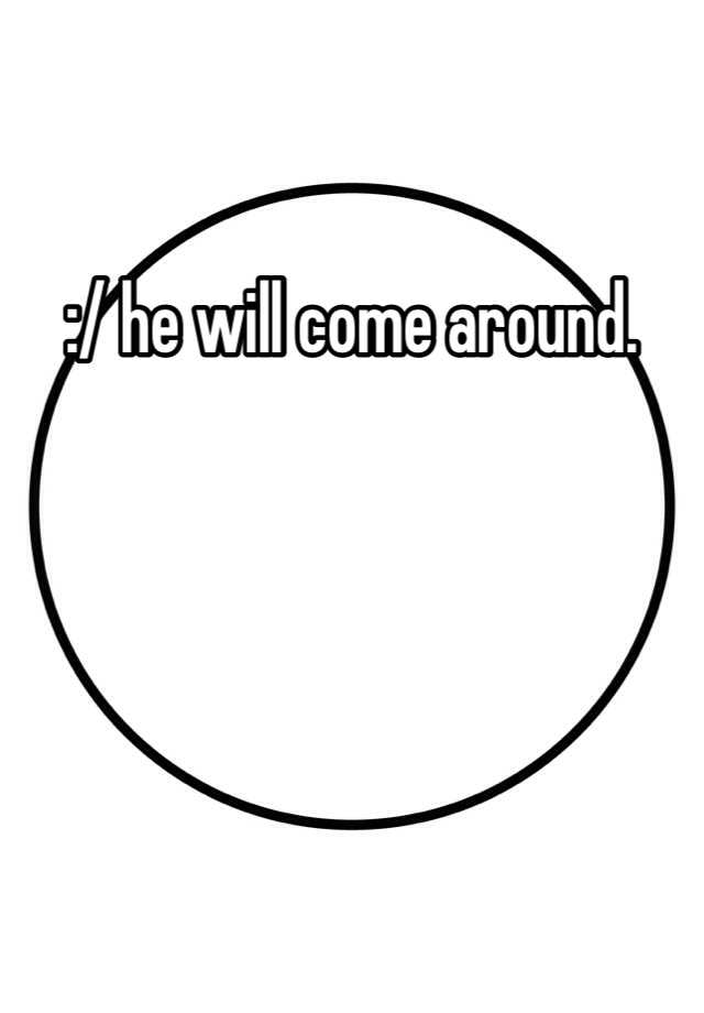 he-will-come-around