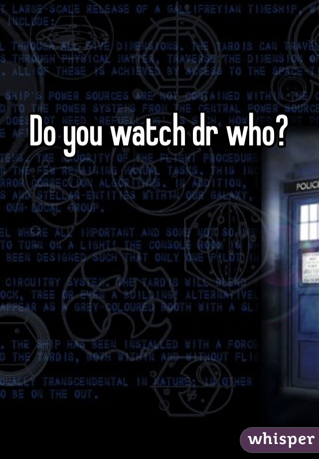 Do you watch dr who? 