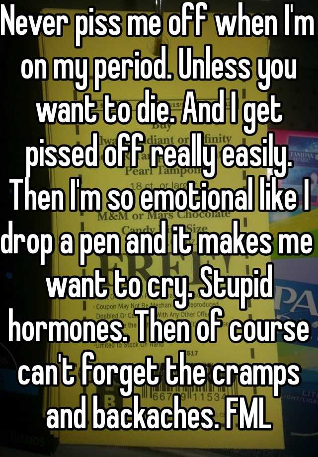 never-piss-me-off-when-i-m-on-my-period-unless-you-want-to-die-and-i