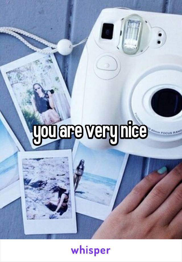 you are very nice 