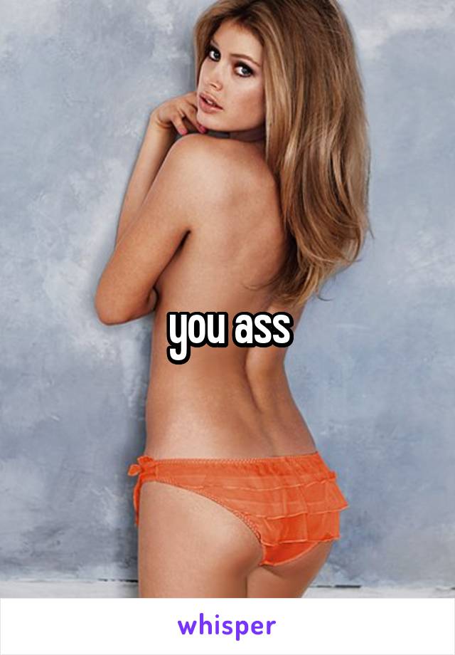 you ass