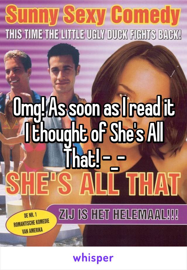 Omg! As soon as I read it I thought of She's All That! -_-