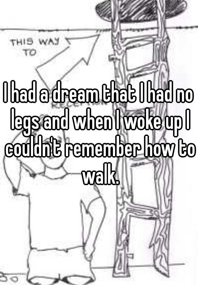 i-had-a-dream-that-i-had-no-legs-and-when-i-woke-up-i-couldn-t-remember