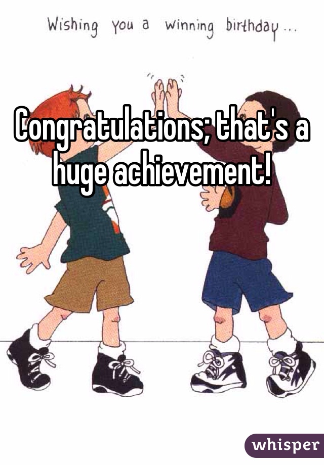 Congratulations; that's a huge achievement! 