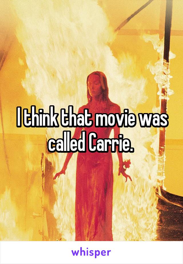 I think that movie was called Carrie. 