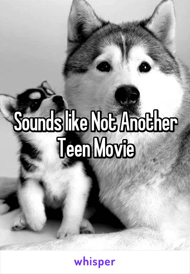 Sounds like Not Another Teen Movie