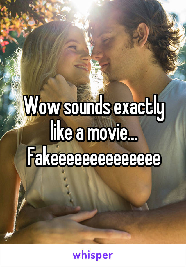 Wow sounds exactly like a movie... Fakeeeeeeeeeeeeee