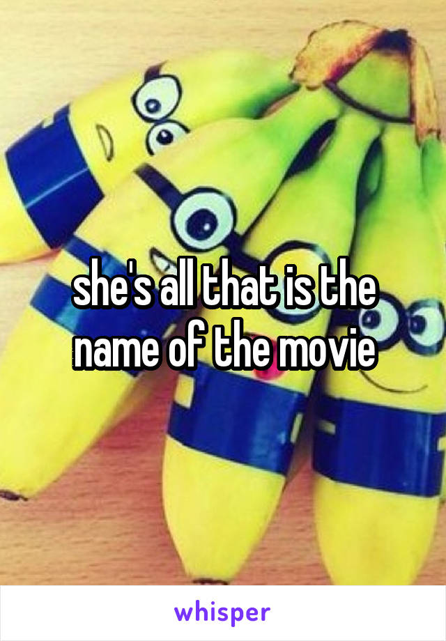she's all that is the name of the movie