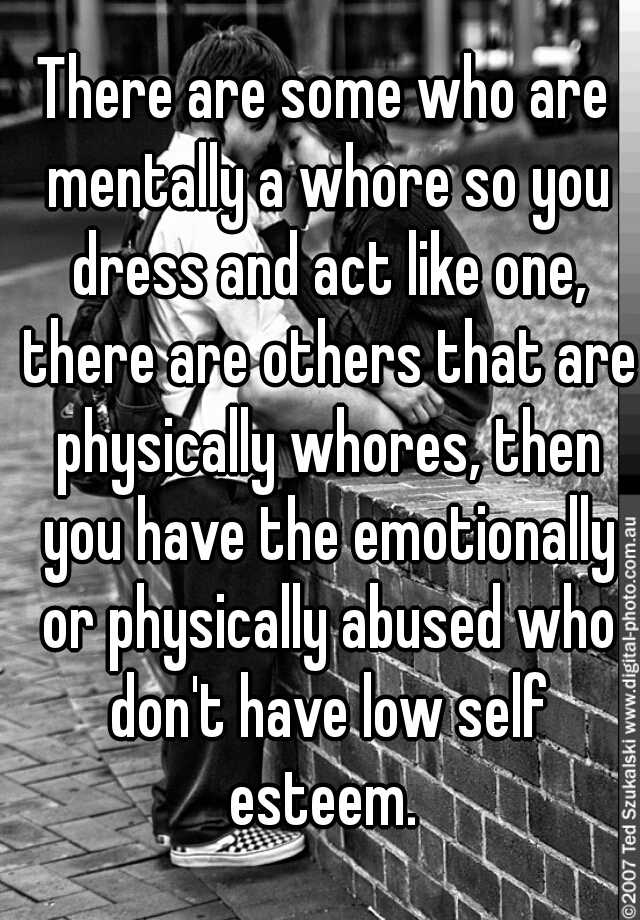 There Are Some Who Are Mentally A Whore So You Dress And Act Like One There Are Others That Are