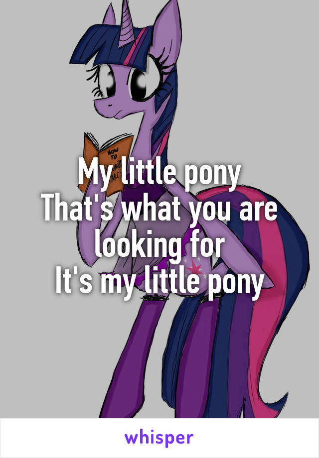 My little pony
That's what you are looking for
It's my little pony