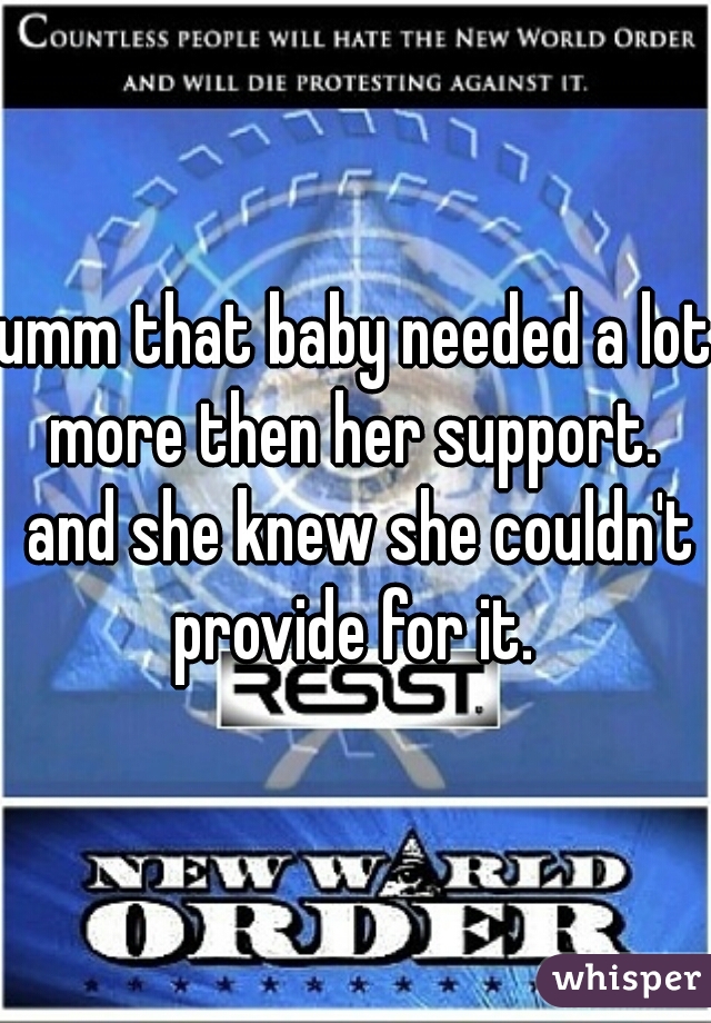 umm that baby needed a lot more then her support.  and she knew she couldn't provide for it. 