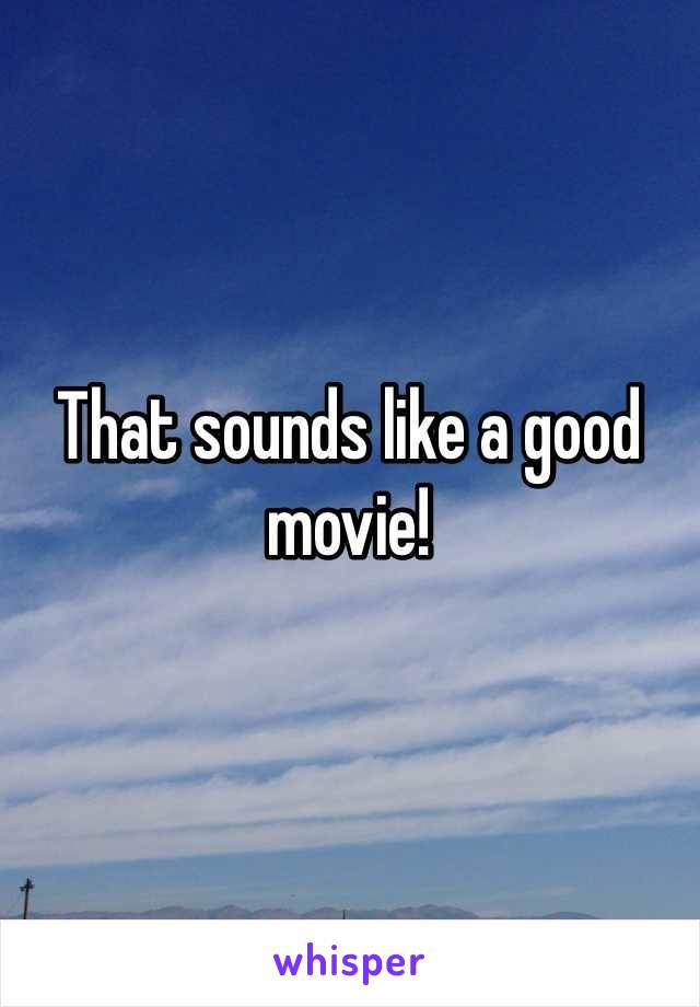 That sounds like a good movie!
