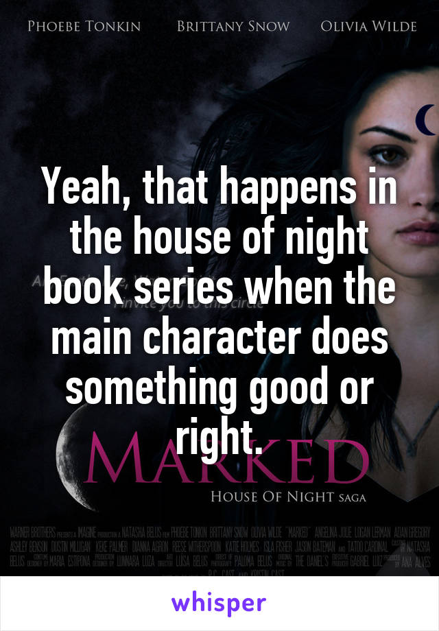 Yeah, that happens in the house of night book series when the main character does something good or right.