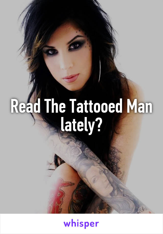 Read The Tattooed Man lately?