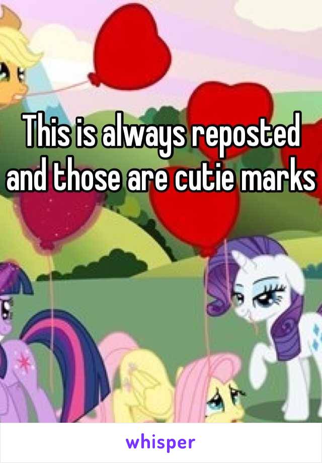 This is always reposted and those are cutie marks