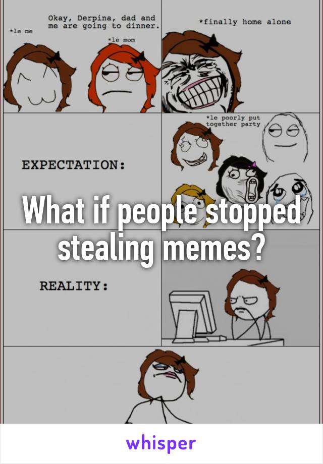 What if people stopped stealing memes?