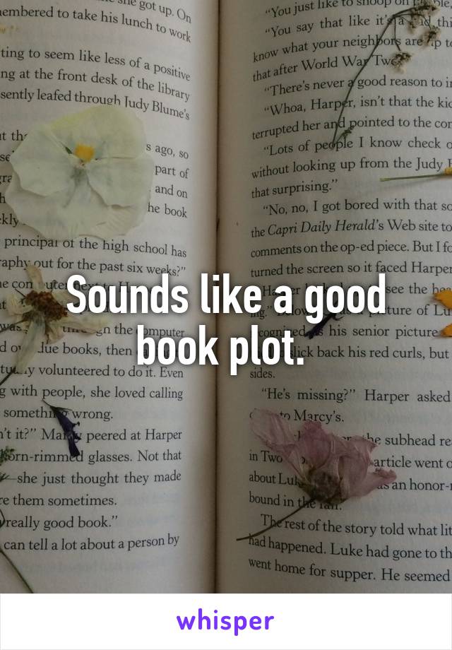 Sounds like a good book plot. 