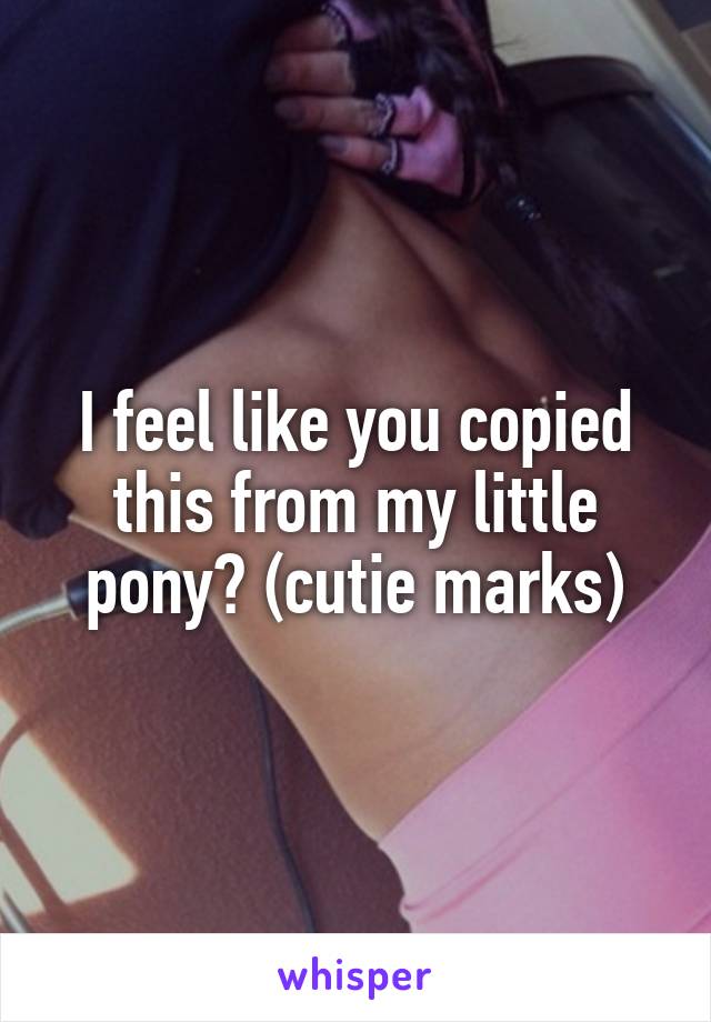 I feel like you copied this from my little pony? (cutie marks)