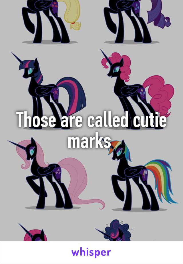 Those are called cutie marks 