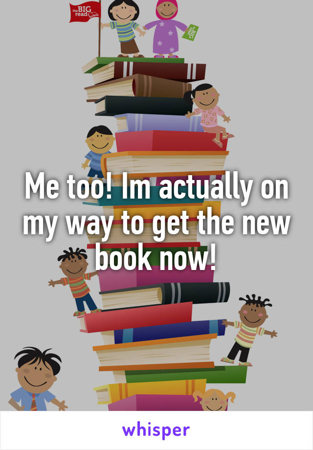 Me too! Im actually on my way to get the new book now!