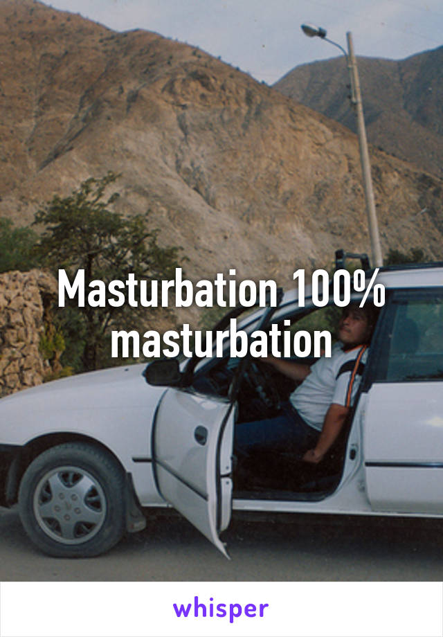 Masturbation 100% masturbation