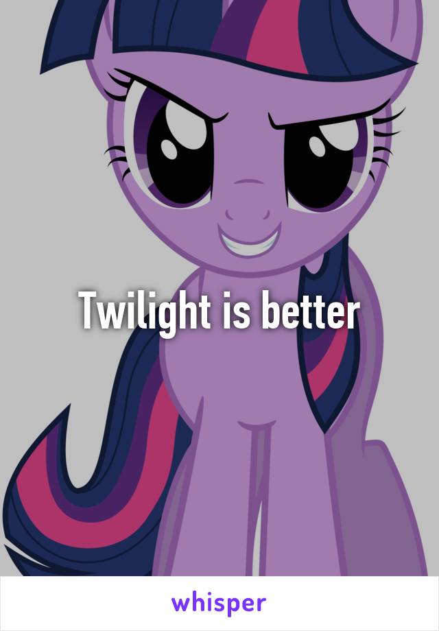 Twilight is better