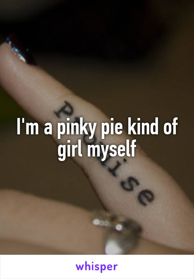 I'm a pinky pie kind of girl myself