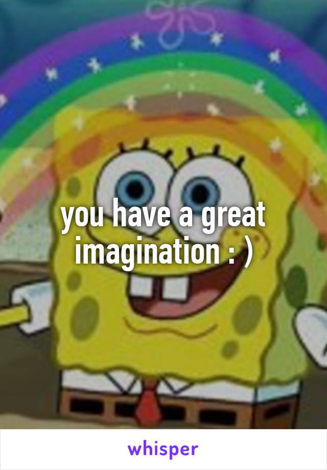 you have a great imagination : )