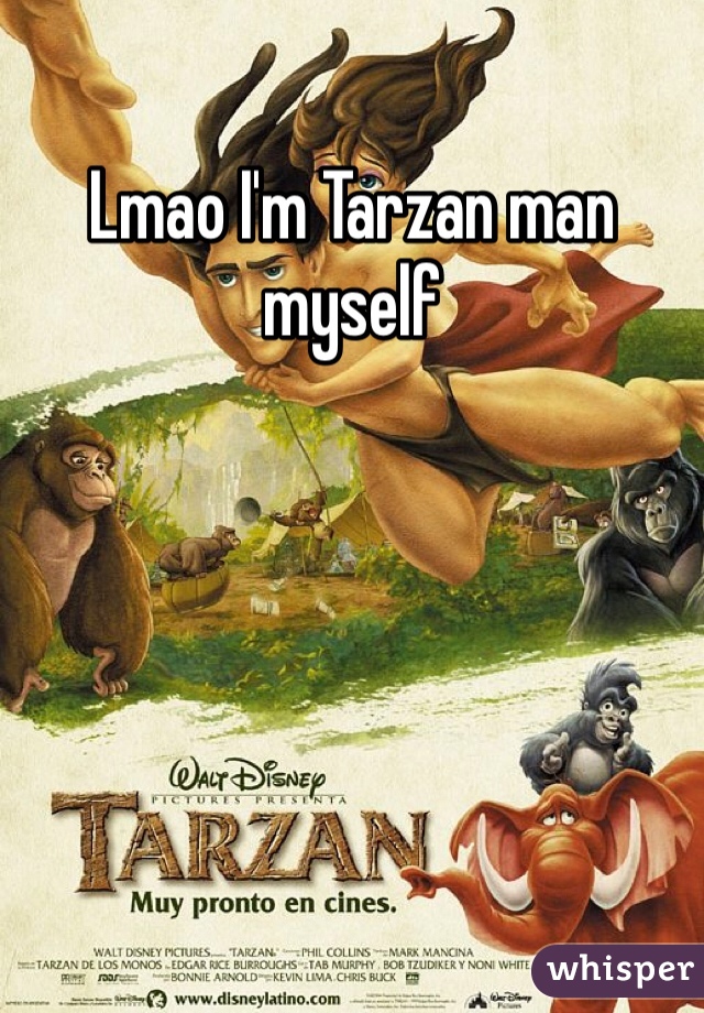 Lmao I'm Tarzan man myself