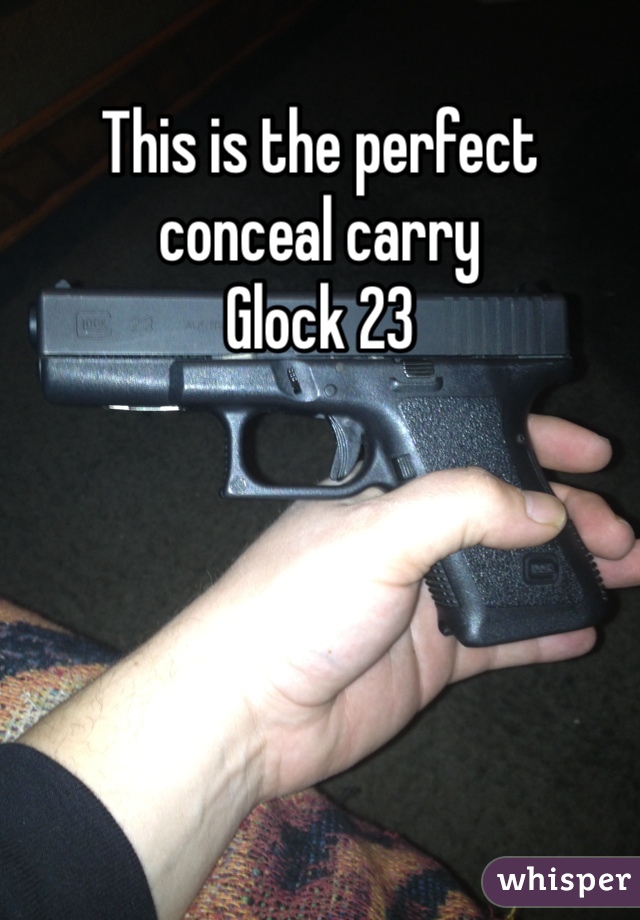 This is the perfect conceal carry 
Glock 23