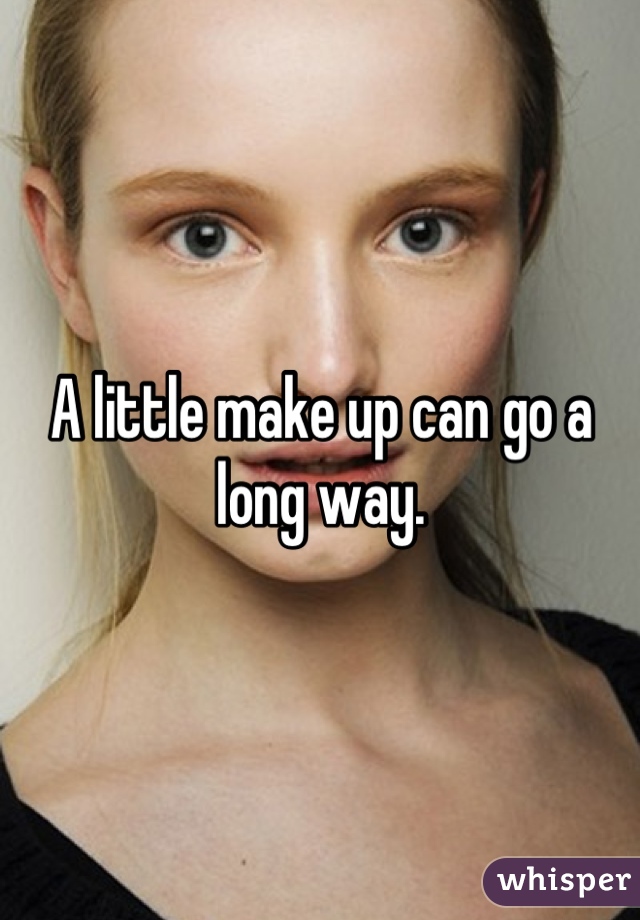 A little make up can go a long way.