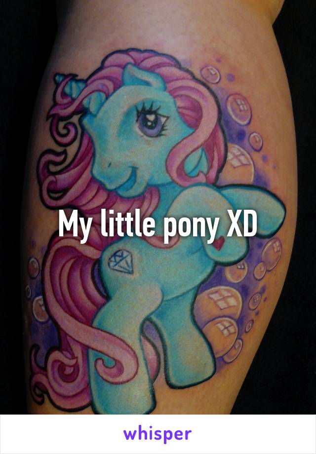 My little pony XD