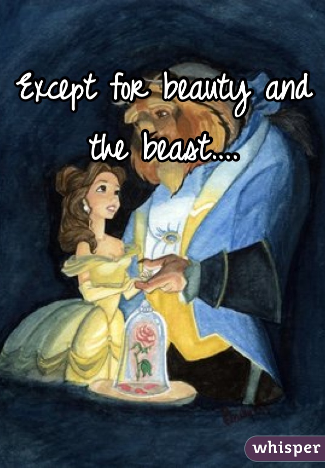 Except for beauty and the beast.... 