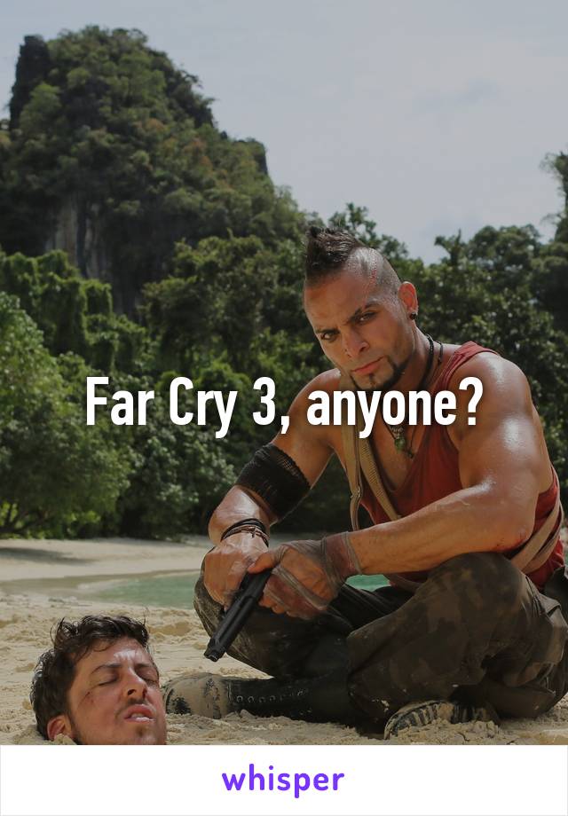 Far Cry 3, anyone?