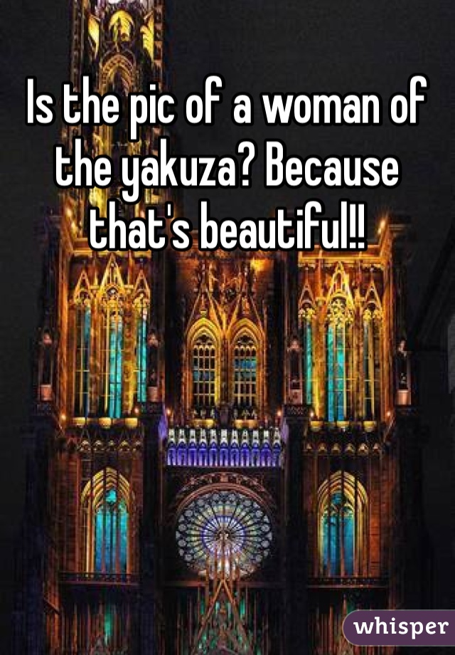 Is the pic of a woman of the yakuza? Because that's beautiful!!