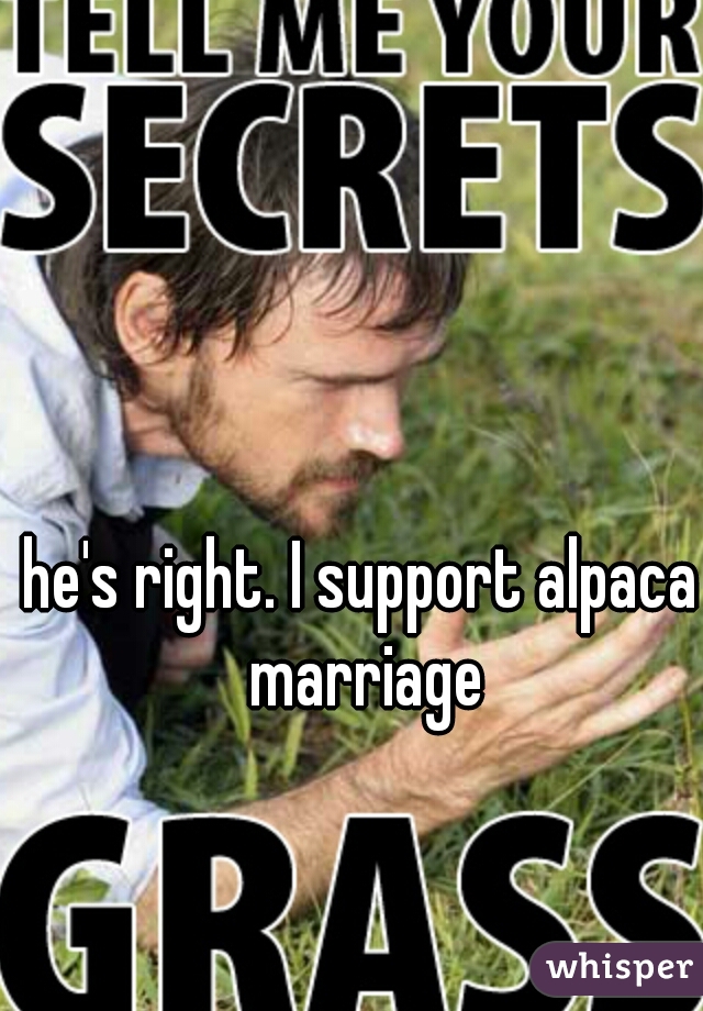 he's right. I support alpaca marriage