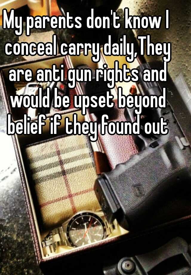 My parents don't know I conceal carry daily,They are anti gun rights and would be upset beyond belief if they found out