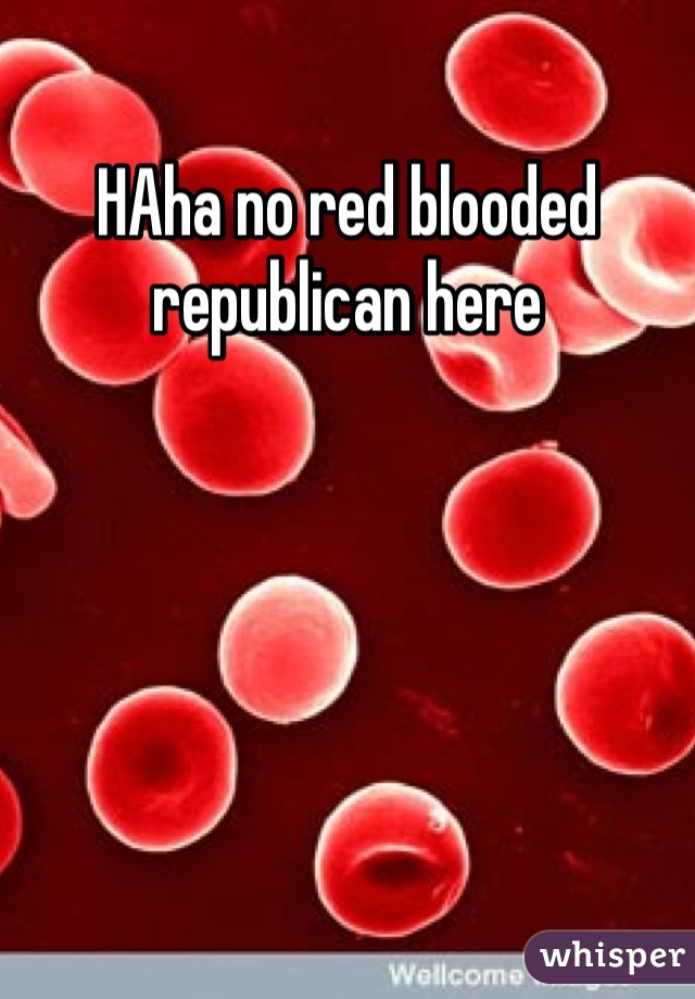 HAha no red blooded republican here