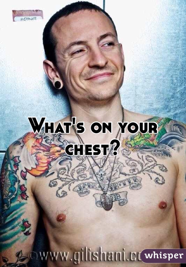 What's on your chest? 