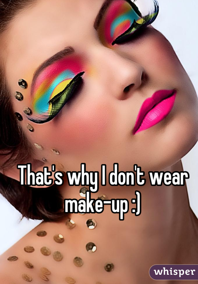 That's why I don't wear make-up :)