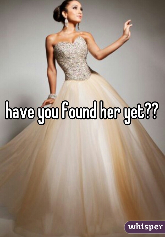 have you found her yet??